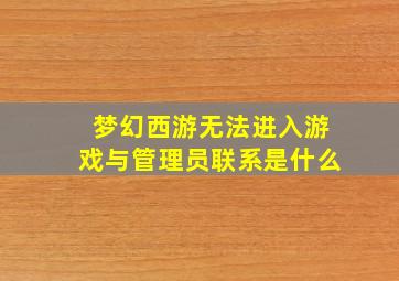 梦幻西游无法进入游戏与管理员联系是什么