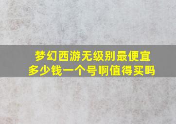 梦幻西游无级别最便宜多少钱一个号啊值得买吗