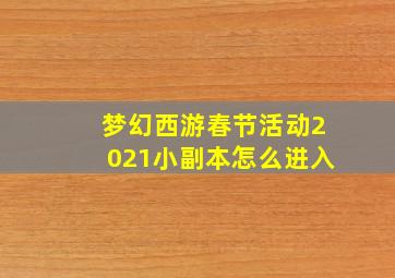 梦幻西游春节活动2021小副本怎么进入