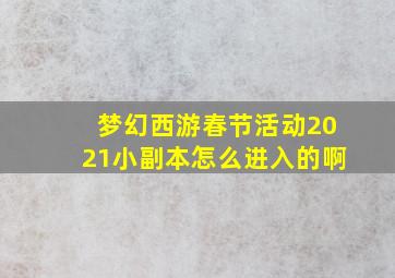 梦幻西游春节活动2021小副本怎么进入的啊