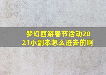 梦幻西游春节活动2021小副本怎么进去的啊