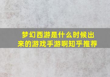 梦幻西游是什么时候出来的游戏手游啊知乎推荐