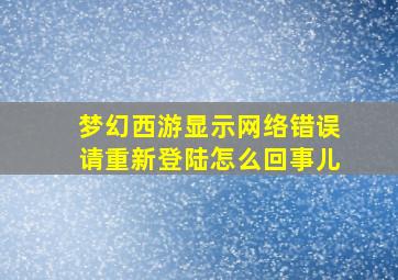 梦幻西游显示网络错误请重新登陆怎么回事儿