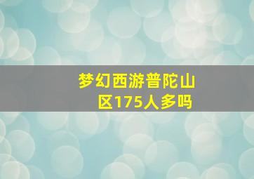 梦幻西游普陀山区175人多吗