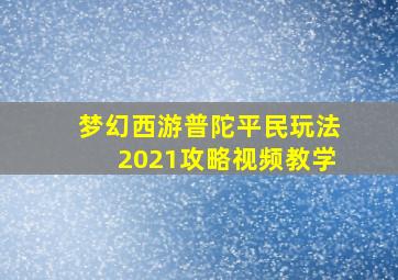 梦幻西游普陀平民玩法2021攻略视频教学