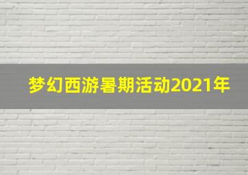 梦幻西游暑期活动2021年