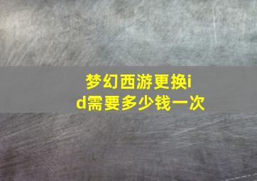 梦幻西游更换id需要多少钱一次