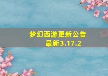 梦幻西游更新公告最新3.17.2