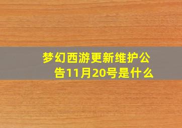 梦幻西游更新维护公告11月20号是什么