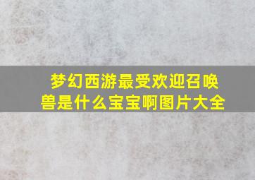 梦幻西游最受欢迎召唤兽是什么宝宝啊图片大全