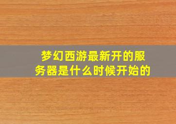 梦幻西游最新开的服务器是什么时候开始的