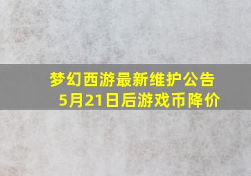 梦幻西游最新维护公告5月21日后游戏币降价