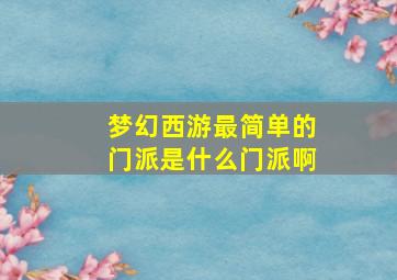 梦幻西游最简单的门派是什么门派啊