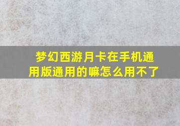 梦幻西游月卡在手机通用版通用的嘛怎么用不了