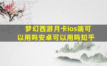 梦幻西游月卡ios端可以用吗安卓可以用吗知乎