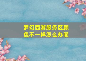 梦幻西游服务区颜色不一样怎么办呢