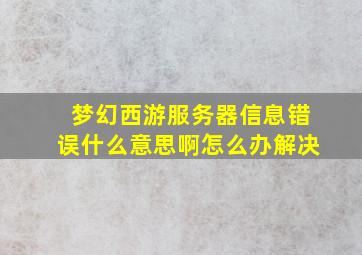 梦幻西游服务器信息错误什么意思啊怎么办解决