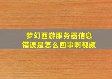 梦幻西游服务器信息错误是怎么回事啊视频