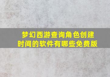 梦幻西游查询角色创建时间的软件有哪些免费版