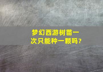 梦幻西游树苗一次只能种一颗吗?