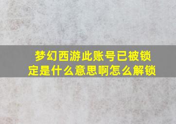 梦幻西游此账号已被锁定是什么意思啊怎么解锁