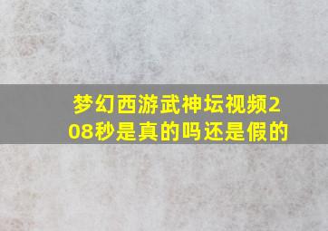 梦幻西游武神坛视频208秒是真的吗还是假的