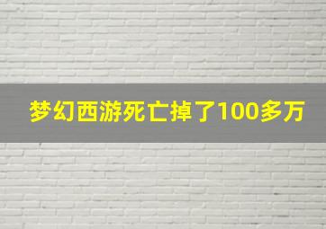 梦幻西游死亡掉了100多万