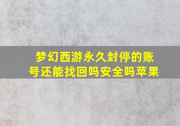 梦幻西游永久封停的账号还能找回吗安全吗苹果