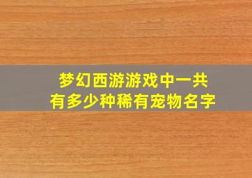 梦幻西游游戏中一共有多少种稀有宠物名字