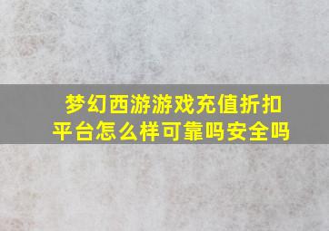 梦幻西游游戏充值折扣平台怎么样可靠吗安全吗