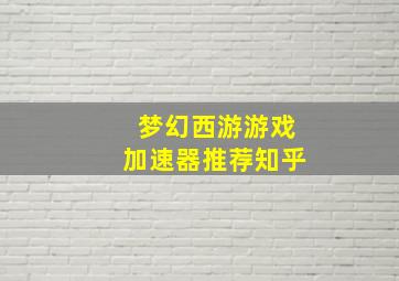 梦幻西游游戏加速器推荐知乎