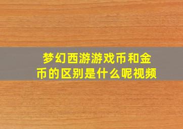 梦幻西游游戏币和金币的区别是什么呢视频