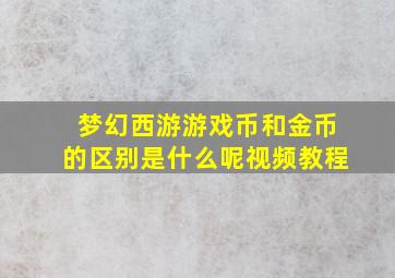 梦幻西游游戏币和金币的区别是什么呢视频教程