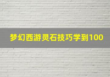 梦幻西游灵石技巧学到100