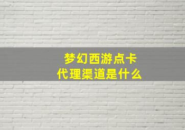 梦幻西游点卡代理渠道是什么