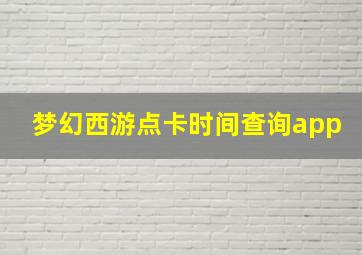 梦幻西游点卡时间查询app