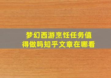 梦幻西游烹饪任务值得做吗知乎文章在哪看