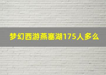 梦幻西游燕塞湖175人多么