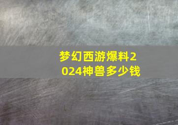 梦幻西游爆料2024神兽多少钱