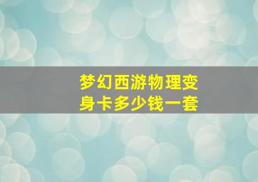 梦幻西游物理变身卡多少钱一套