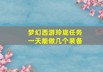 梦幻西游玲珑任务一天能做几个装备