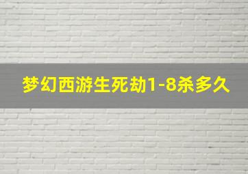 梦幻西游生死劫1-8杀多久