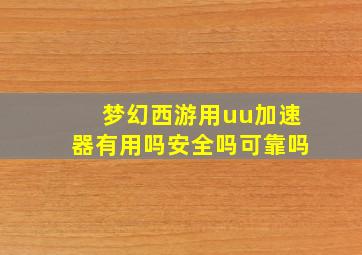 梦幻西游用uu加速器有用吗安全吗可靠吗