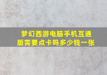 梦幻西游电脑手机互通版需要点卡吗多少钱一张