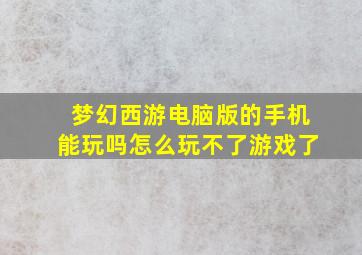 梦幻西游电脑版的手机能玩吗怎么玩不了游戏了