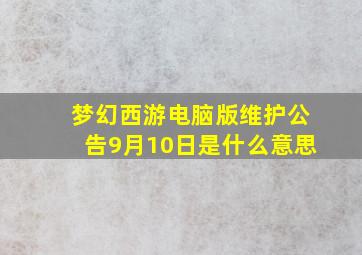 梦幻西游电脑版维护公告9月10日是什么意思