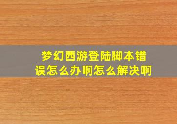 梦幻西游登陆脚本错误怎么办啊怎么解决啊