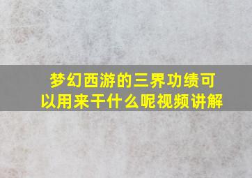 梦幻西游的三界功绩可以用来干什么呢视频讲解