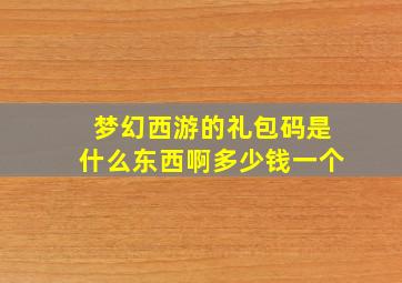 梦幻西游的礼包码是什么东西啊多少钱一个