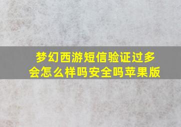 梦幻西游短信验证过多会怎么样吗安全吗苹果版